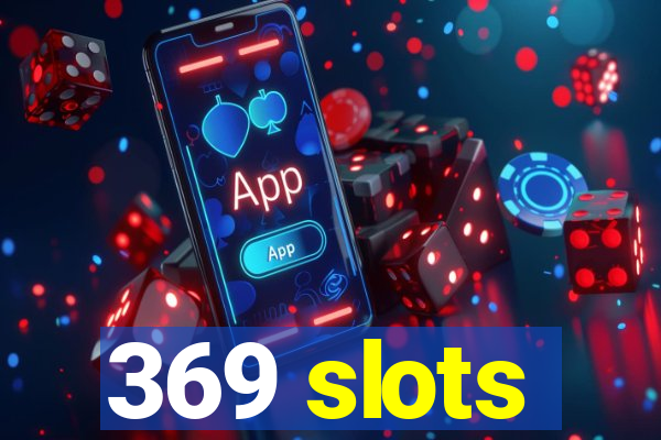 369 slots